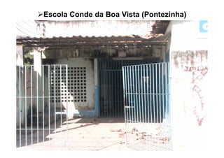 Escola Conde da Boa Vista (Pontezinha)
 