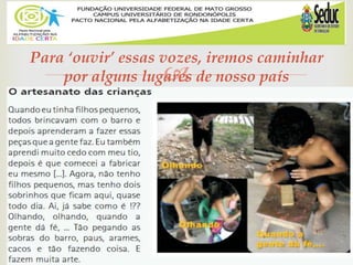 
Para ‘ouvir’ essas vozes, iremos caminhar
por alguns lugares de nosso país
 