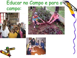 Educar no Campo e para o
campo:
 