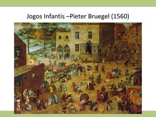 Jogos Infantis –Pieter Bruegel (1560)
 