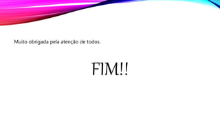 Muito obrigada pela atenção de todos.
FIM!!
 