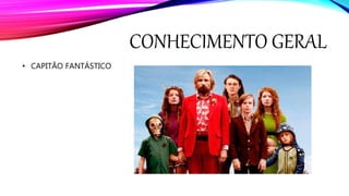 CONHECIMENTO GERAL
• CAPITÃO FANTÁSTICO
 