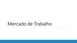 Mercado de Trabalho
 