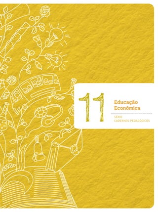 Educação
Econômica
SÉRIE
CADERNOS PEDAGÓGICOS11
 