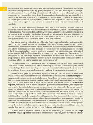 criar um novo posicionamento, uma nova atitude mental, para que os conhecimentos adquiridos
atingir suas metas de vida. Neste ponto, os temas Educação Econômica e Educação Ambiental
realidade.
dos saberes comunitários por meio dos quais as pessoas resolvem muitas das questões do seu dia
propiciando ao aluno interagir como membro ativo de sua comunidade, combinando ambos os
O primeiro passo, pois, é determinar como as questões reais de vida (aqui chamadas de
dimensões espacial e
temporal
bairro,obairronacidade,acidadenoestado,oestadonopaís,opaísnomundo.Essasinter-relações
espaciais, às vezes, são nítidas, às vezes não tão óbvias, mas sempre presentes. Na dimensão
espacial
destas em relação ao todo.Assim, as ações individuais têm impacto sobre o contexto social e vice-
encontra presente na vida em comunidade, em que uma rede de solidariedade e deveres permeia
tempo
presente, no qual o passado
28
 