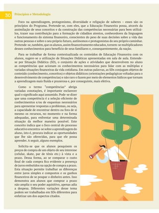 Princípios e Metodologia
assimilação de seus conceitos e da construção das competências necessárias para bem utilizá-
as competências que acionam os conhecimentos necessários para lidar com as múltiplas e
variadas conotações, é importante esclarecer
situação da melhor maneira possível. Este
educativo encontra-se sobre a aprendizagem do
aluno, isto é, procura indicar as oportunidades
aprender. A seguir, alguns exemplos.
demonstra aos alunos que comprar a prazo
não amplia o seu poder aquisitivo, apenas adia
30
 