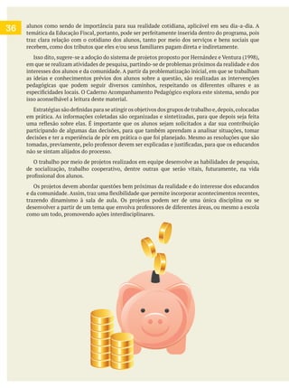 alunos como sendo de importância para sua realidade cotidiana, aplicável em seu dia-a-dia. A
traz clara relação com o cotidiano dos alunos, tanto por meio dos serviços e bens sociais que
em que se realizam atividades de pesquisa, partindo-se de problemas próximos da realidade e dos
interesses dos alunos e da comunidade. A partir da problematização inicial, em que se trabalham
as ideias e conhecimentos prévios dos alunos sobre a questão, são realizadas as intervenções
isso aconselhável a leitura deste material.
participando de algumas das decisões, para que também aprendam a analisar situações, tomar
como um todo, promovendo ações interdisciplinares.
36
 