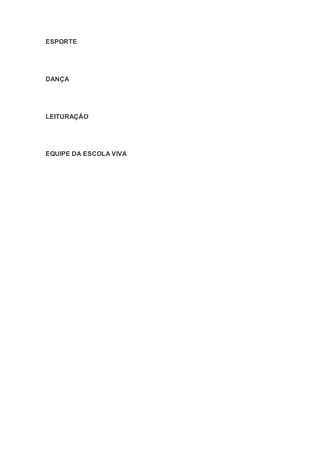 ESPORTE
DANÇA
LEITURAÇÃO
EQUIPE DA ESCOLA VIVA
 