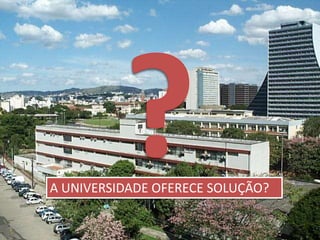 ?A UNIVERSIDADE OFERECE SOLUÇÃO?