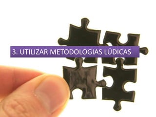 3. UTILIZAR METODOLOGIAS LÚDICAS