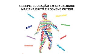 GESEPE- EDUCAÇÃO EM SEXUALIDADE
MARIANA BRITO E ROSYENE CUTRIM
 