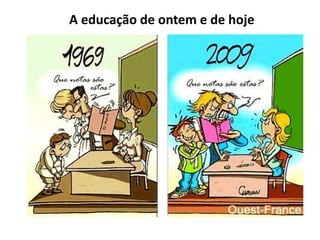 A educação de ontem e de hoje 
 
