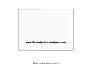 Faça a sua vida valer a pena.avi 
 