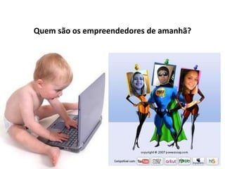 Quem são os empreendedores de amanhã? 
 