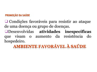 ❑ Condições favoráveis para resistir ao ataque
de uma doença ou grupo de doenças.
❑Desenvolvidas atividades inespecíficas
que visam o aumento da resistência do
hospedeiro.
 