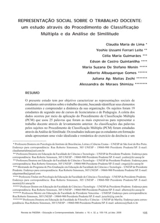 Claudia Maria de Lima et al.

REPRESENTAÇÃO SOCIAL SOBRE O TRABALHO DOCENTE:
um estudo através do Procedimento de Classificação
Múltipla e da Análise de Similitude
Claudia Maria de Lima *
Yoshie Ussami Ferrari Leite **
Célia Maria Guimarães ***
Edson de Castro Quintanilha ****
Maria Suzana De Stefano Menin *****
Alberto Albuquerque Gomes ******
Juliana Ap. Matias Zechi *******
Alessandra de Moraes Shimizu ********
RESUMO
O presente estudo tem por objetivo caracterizar as representações sociais de
estudantes universitários sobre o trabalho docente, buscando identificar seus elementos
constituintes e compreender a dinâmica da sua organização. Os sujeitos foram 19
estudantes de segundo ano de cursos de licenciaturas e de Pedagogia. A coleta dos
dados ocorreu por meio da aplicação do Procedimento de Classificação Múltipla
(PCM) que usou 25 palavras que foram as mais expressivas para representar o
trabalho docente através de levantamento anterior. As classificações das palavras
pelos sujeitos no Procedimento de Classificação Múltipla (PCM) foram estudadas
através da Análise de Similitude. Os resultados indicam que os estudantes em formação
ainda apresentam uma visão idealizada e romântica do exercício da docência e um
* Professora Doutora em Psicologia do Instituto de Biociências, Letras e Ciências Exatas – UNESP de São José do Rio Preto.
Endereço para correspondência: Rua Roberto Simonsen, 305 UNESP – 19060-900 Presidente Prudente/SP. E-mail:
claudiamarialima@uol.com.br
** Professora Doutora em Educação da Faculdade de Ciências e Tecnologia – UNESP de Presidente Prudente. Endereço para
correspondência: Rua Roberto Simonsen, 305 UNESP – 19060-900 Presidente Prudente/SP. E-mail: yoshie@fct.unesp.br
** Professora Doutora em Educação da Faculdade de Ciências e Tecnologia – UNESP de Presidente Prudente. Endereço para
correspondência: Rua Roberto Simonsen, 305 UNESP – 19060-900 Presidente Prudente/SP. E-mail: cmgui@fct.unesp.br
*** Mestrando do Programa de Pós-Graduação em Educação da Faculdade de Ciências e Tecnologia – UNESP de Presidente
Prudente. Endereço para correspondência: Rua Roberto Simonsen, 305 UNESP – 19060-900 Presidente Prudente/SP. E-mail:
edquintanilha@gmail.com
**** Professora Titular em Psicologia da Educação da Faculdade de Ciências e Tecnologia – UNESP de Presidente Prudente.
Endereço para correspondência: Rua Roberto Simonsen, 305 UNESP – 19060-900 Presidente Prudente/SP. E-mail:
menin@fct.unesp.br
***** Professor Doutor em Educação da Faculdade de Ciências e Tecnologia – UNESP de Presidente Prudente. Endereço para
correspondência: Rua Roberto Simonsen, 305 UNESP – 19060-900 Presidente Prudente/SP. E-mail: alberto@fct.unesp.br
****** Professora Mestre em Educação da Faculdade de Presidente Venceslau – UNIESP. Endereço para correspondência:
Rua Roberto Simonsen, 305 UNESP – 19060-900 Presidente Prudente/SP. E-mail: juzechi@ig.com.br.
******* Professora Doutora em Educação da Faculdade de Filosofia e Ciências – UNESP de Marília. Endereço para correspondência: Rua Roberto Simonsen, 305 UNESP – 19060-900 Presidente Prudente/SP. E-mail: ashimizu@flash.tv.br

Revista da FAEEBA – Educação e Contemporaneidade, Salvador, v. 18, n. 32, p. 105-118, jul./dez. 2009

105

 