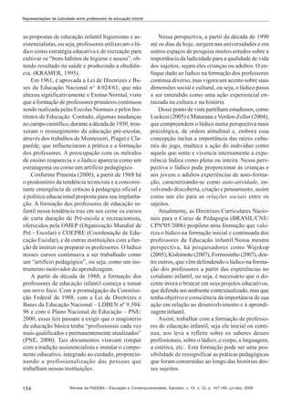 Representações de ludicidade entre professores de educação infantil

as propostas de educação infantil higienistas e assistencialistas, ou seja, professores utilizavam o lúdico como estratégia educativa e de recreação para
cultivar os “bons hábitos de higiene e asseio”, obtendo resultado na saúde e produzindo a obediência. (KRAMER, 1995).
Em 1961, é aprovada a Lei de Diretrizes e Bases da Educação Nacional n° 4.024/61, que não
alterou significativamente o Ensino Normal, visto
que a formação de professores primários continuou
sendo realizada pelas Escolas Normais e pelos Institutos de Educação. Contudo, algumas mudanças
no campo científico, durante a década de 1950, trouxeram o ressurgimento da educação pré-escolar,
através dos trabalhos de Montessori, Piaget e Claparède, que influenciaram a prática e a formação
dos professores. A preocupação com os métodos
de ensino reaparecia e o lúdico aparecia como um
estratagema ou como um artifício pedagógico.
Conforme Pimenta (2000), a partir de 1968 há
o predomínio da tendência tecnicista e a concomitante emergência de críticas à pedagogia oficial e
à política educacional proposta para sua implantação. A formação dos professores de educação infantil nessa tendência traz em seu cerne os cursos
de curta duração de Pré-escola e recreacionista,
oferecidos pela OMEP (Organização Mundial de
Pré - Escolar) e COEPRE (Coordenação de Educação Escolar), e de outras instituições com a função de instruir ou preparar os professores. O lúdico
nesses cursos continuava a ser trabalhado como
um “artifício pedagógico”, ou seja, como um instrumento motivador da aprendizagem.
A partir da década de 1980, a formação dos
professores de educação infantil começa a tomar
um novo foco. Com a promulgação da Constituição Federal de 1988, com a Lei de Diretrizes e
Bases da Educação Nacional – LDBEN nº 9.394/
96 e com o Plano Nacional de Educação – PNE/
2000, essas leis passam a exigir que o magistério
da educação básica tenha “profissionais cada vez
mais qualificados e permanentemente atualizados”
(PNE, 2000). Tais documentos visavam romper
com a tradição assistencialista e instalar o componente educativo, integrado ao cuidado, proporcionando a profissionalização das pessoas que
trabalham nessas instituições.

154

Nessa perspectiva, a partir da década de 1990
até os dias de hoje, surgem nas universidades e em
outros espaços de pesquisa muitos estudos sobre a
importância da ludicidade para a qualidade de vida
dos sujeitos, sejam eles crianças ou adultos. O enfoque dado ao lúdico na formação dos professores
continua diverso, mas vigora um acento sobre suas
dimensões social e cultural, ou seja, o lúdico passa
a ser entendido como uma ação experiencial enraizada na cultura e na história.
Desse ponto de vista partilham estudiosos, como
Luckesi (2005) e Maturana e Verden-Zoller (2004),
que compreendem o lúdico numa perspectiva mais
psicológica, de ordem atitudinal e, embora essa
concepção inclua a importância das raízes culturais do jogo, enaltece a ação do indivíduo como
aquele que sente e vivencia internamente a experiência lúdica como plena ou inteira. Nessa perspectiva o lúdico pode proporcionar às crianças e
aos jovens e adultos experiências de auto-formação, caracterizando-se como auto-atividade, envolvendo descoberta, criação e pensamento, assim
como um elo para as relações sociais entre os
sujeitos.
Atualmente, as Diretrizes Curriculares Nacionais para o Curso de Pedagogia (BRASIL/CNE/
CPNº05/2006) propõem uma formação que valoriza o lúdico na formação inicial e continuada dos
professores da Educação infantil.Nessa mesma
perspectiva, há pesquisadores como Wajskop
(2005), Kishimoto (2007), Formosinho (2007), dentre outros, que vêm defendendo o lúdico na formação dos professores a partir das experiências no
cotidiano infantil, ou seja, é necessário que o docente insira o brincar em seus projetos educativos,
que defenda um ambiente contextualizado, mas que
tenha objetivo e consciência da importância de sua
ação em relação ao desenvolvimento e à aprendizagem infantil.
Assim, trabalhar com a formação de professores de educação infantil, seja ela inicial ou contínua, nos leva a refletir sobre os saberes desses
profissionais, sobre o lúdico, o corpo, a linguagem,
a estética, etc.. Esta formação pode ser uma possibilidade de ressignificar as práticas pedagógicas
que foram construídas ao longo das histórias desses sujeitos.

Revista da FAEEBA – Educação e Contemporaneidade, Salvador, v. 18, n. 32, p. 147-160, jul./dez. 2009

 