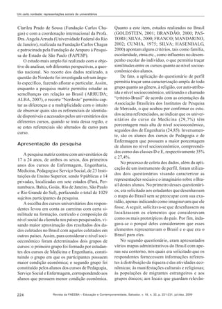 Um certo nordeste: representações sociais de universitários

Clarilza Prado de Sousa (Fundação Carlos Chagas) e com a coordenação internacional da Profa.
Dra. Angela Arruda (Universidade Federal do Rio
de Janeiro), realizada na Fundação Carlos Chagas
e patrocinada pela Fundação de Amparo à Pesquisa do Estado de São Paulo (FAPESP).
O estudo mais amplo foi realizado com o objetivo de analisar, sob diferentes perspectivas, a questão nacional. No recorte dos dados realizado, a
questão do Nordeste foi investigada sob um ângulo específico, fazendo aflorar o particular. Assim,
enquanto a pesquisa matriz permitiu estudar as
semelhanças em relação ao Brasil (ARRUDA;
ALBA, 2007), o recorte “Nordeste” permitiu captar as diferenças e a multiplicidade com o intuito
de observar quais são os referenciais de identidade disponíveis e acessados pelos universitários dos
diferentes cursos, quando se trata dessa região, e
se estes referenciais são alterados de curso para
curso.
Apresentação da pesquisa
A pesquisa matriz contou com universitários de
17 a 24 anos, de ambos os sexos, dos primeiros
anos dos cursos de Enfermagem, Engenharia,
Medicina, Pedagogia e Serviço Social, de 23 Instituições de Ensino Superior, sendo 9 públicas e 14
privadas, localizadas em sete estados (Pará, Pernambuco, Bahia, Goiás, Rio de Janeiro, São Paulo
e Rio Grande do Sul), perfazendo o total de 1029
sujeitos participantes da pesquisa.
A escolha dos cursos universitários dos respondentes levou em conta as carreiras com certa similitude na formação, currículo e composição de
nível social da clientela nos países pesquisados, visando maior aproximação dos resultados dos dados coletados no Brasil com aqueles coletados em
outros países. Assim, para considerar o nível socioeconômico foram determinados dois grupos de
cursos: o primeiro grupo foi formado por estudantes dos cursos de Medicina e Engenharia, constituindo o grupo em que os participantes possuem
maior condição econômica; o segundo grupo foi
constituído pelos alunos dos cursos de Pedagogia,
Serviço Social e Enfermagem, correspondendo aos
alunos que possuem menor condição econômica.

224

Quanto a este item, estudos realizados no Brasil
(GOLDSTEIN, 2001; BRANDÃO, 2000; PASTORE; SILVA, 2000; FRANCO; MANDARINO,
2002; CUNHA, 1975; SILVA; HASENBALG,
2000) apontam alguns critérios, tais como família,
escolaridade, etnia etc., como influentes no desempenho escolar do indivíduo, o que permitiu traçar
similitudes entre os cursos quanto ao nível socioeconômico dos alunos.
De fato, a aplicação do questionário de perfil
permitiu traçar uma caracterização ampla de todo
grupo quanto ao gênero, à religião, cor auto-atribuída e nível socioeconômico, utilizando o chamado
“critério-Brasil” de acordo com as orientações da
Associação Brasileira dos Institutos de Pesquisa
de Mercado, o que acabou por confirmar os estudos acima referenciados, ao indicar que os universitários do curso de Medicina (29,7%) têm
porcentagem mais alta de nível socioeconômico,
seguidos dos de Engenharia (24,85). Inversamente, são os alunos dos cursos de Pedagogia e de
Enfermagem que possuem a maior porcentagem
de alunos no nível socioeconômico, compreendidos como das classes D e E, respectivamente 35%
e 27,4%.
No processo de coleta dos dados, além da aplicação de um instrumento de perfil, foram utilizados dois questionários visando caracterizar as
representações sociais e o imaginário sobre o Brasil destes alunos. No primeiro desses questionários, era solicitado aos estudantes que desenhassem
o mapa do Brasil sem se preocupar com sua exatidão, apenas indicando como imaginavam que ele
fosse. A seguir, solicitava-se que desenhassem ou
localizassem os elementos que consideravam
como os mais prototípicos do país. Por fim, indagava-se o porquê deles considerarem que esses
elementos representavam o Brasil e o que era o
Brasil para eles.
No segundo questionário, eram apresentados
vários mapas administrativos do Brasil com apenas seu contorno, nos quais era solicitado que os
respondentes fornecessem informações referentes à distribuição da riqueza e das atividades econômicas; às manifestações culturais e religiosas;
às populações de migrantes estrangeiros e aos
grupos étnicos; aos locais que guardam relevân-

Revista da FAEEBA – Educação e Contemporaneidade, Salvador, v. 18, n. 32, p. 221-231, jul./dez. 2009

 