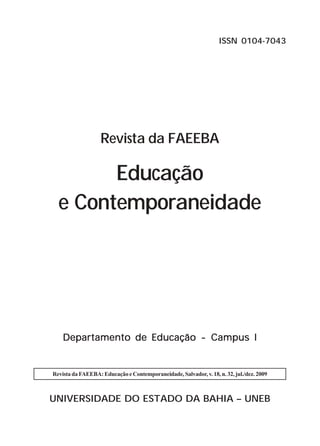 ISSN 0104-7043

Revista da FAEEBA

Educação
e Contemporaneidade

Departamento de Educação - Campus I

Revista da FAEEBA: Educação e Contemporaneidade, Salvador, v. 18, n. 32, jul./dez. 2009

UNIVERSIDADE DO ESTADO DA BAHIA – UNEB

 