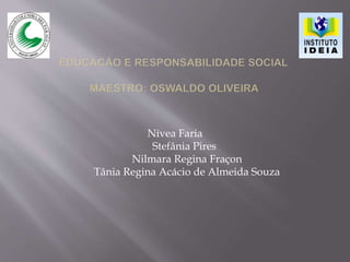 Nívea Faria
Stefânia Pires
Nilmara Regina Fraçon
Tânia Regina Acácio de Almeida Souza
 