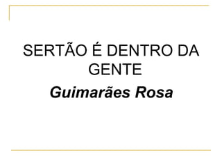 SERTÃO É DENTRO DA GENTE Guimarães Rosa 