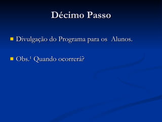 Décimo Passo Divulgação do Programa para os  Alunos. Obs.¹ Quando ocorrerá? 