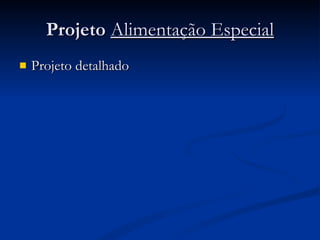 Projeto  Alimentação Especial Projeto detalhado 