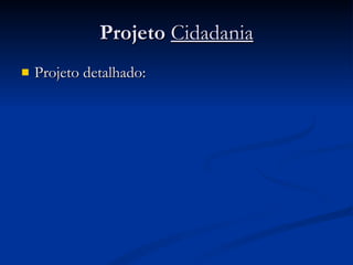 Projeto  Cidadania Projeto detalhado: 