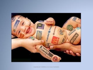 Espetáculo midiático na nossa realidade: 