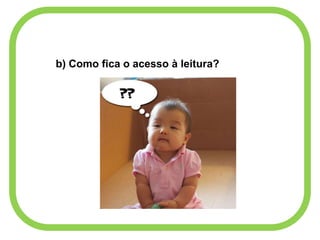 b) Como fica o acesso à leitura?
 