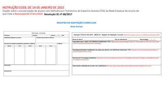 INSTRUÇÃO CGEB, DE 14 DE JANEIRO DE 2015
Dispõe sobre a escolarização de alunos com Deficiência e Transtorno do Espectro Autista (TEA) da Rede Estadual de ensino de
que trata a Resolução SE nº 61 /2014
REGISTRO DA ADAPTAÇÃO CURRICULAR
Anos Iniciais
Resolução SE nº 68/2017
 