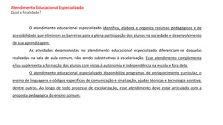 Atendimento Educacional Especializado
Qual a finalidade?
O atendimento educacional especializado identifica, elabora e org...