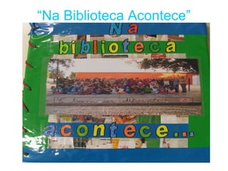 “Na Biblioteca Acontece”
 