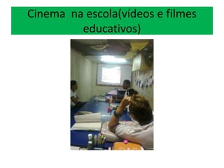 Cinema na escola(vídeos e filmes
educativos)
 