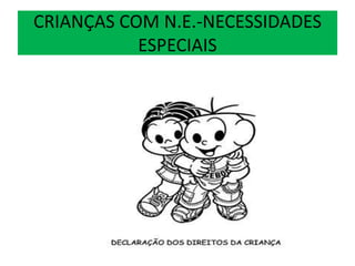 CRIANÇAS COM N.E.-NECESSIDADES
ESPECIAIS
 