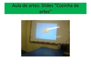 Aula de artes: Slides “Cozinha de
artes”
 