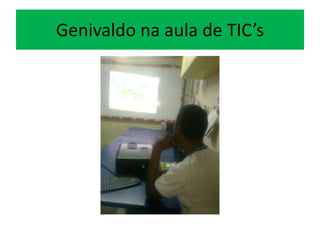 Genivaldo na aula de TIC’s
 