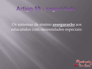 Os sistemas de ensino assegurarão aos
educandos com necessidades especiais:
 