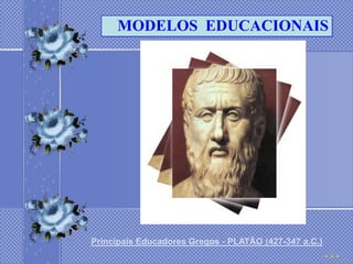 MODELOS EDUCACIONAIS




Principais Educadores Gregos - PLATÃO (427-347 a.C.)
 