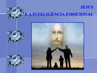 JESUS
E A INTELIGÊNCIA EMOCIONAL
 