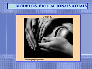 MODELOS EDUCACIONAIS ATUAIS
 