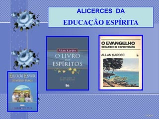 ALICERCES DA
EDUCAÇÃO ESPÍRITA
 