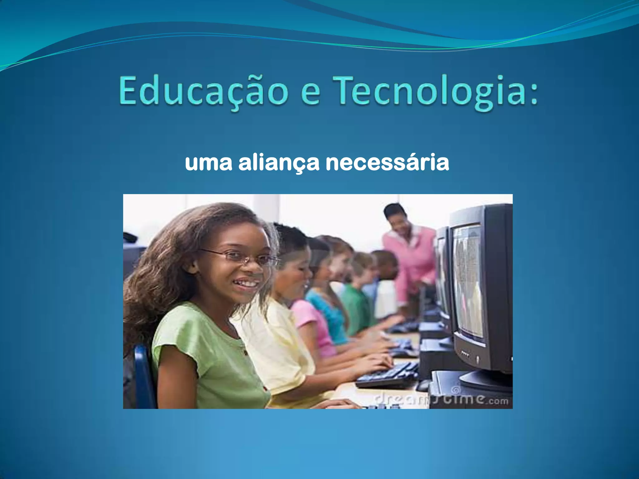 Educação e Tecnologia: uma aliança necessária