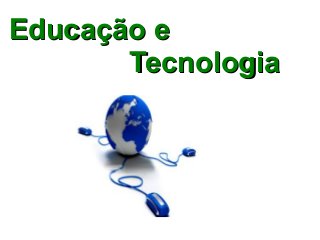 Educação eEducação e
TecnologiaTecnologia
 