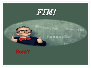 Será?
FIM!
 