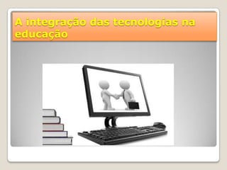 A integração das tecnologias na educação