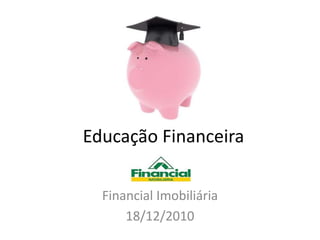 Educação Financeira Financial Imobiliária 18/12/2010 