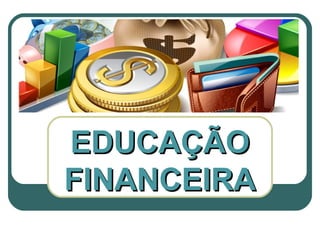 EDUCAÇÃO
FINANCEIRA

 