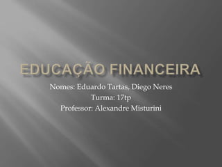 Nomes: Eduardo Tartas, Diego Neres 
Turma: 17tp 
Professor: Alexandre Misturini 
 
