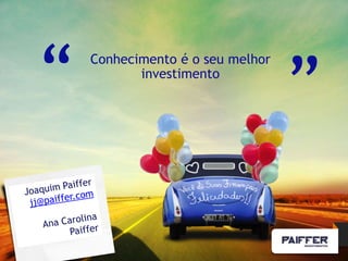 “
“   Conhecimento é o seu melhor
           investimento
 